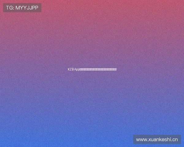 KZB App官网全面解析与最新功能下载注册使用及四大优势说明 KZB App官网全面解析与最新功能下载注册使用及四大优势说明